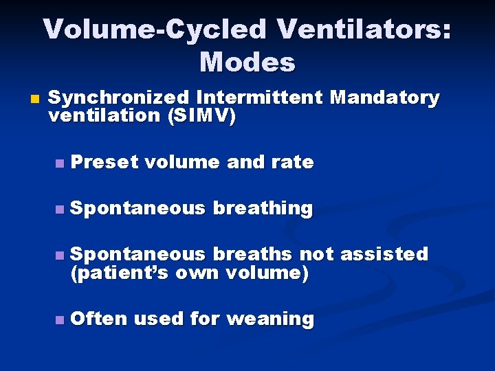 Volume-Cycled Ventilators: Modes n Synchronized Intermittent Mandatory ventilation (SIMV) n Preset volume and rate