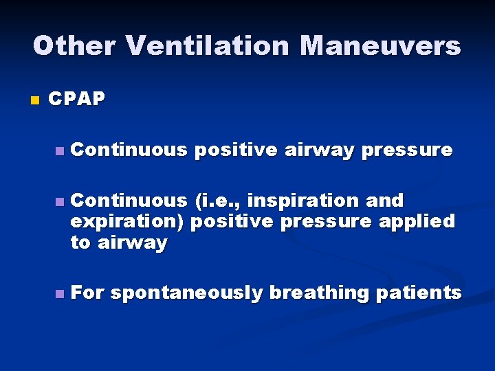 Other Ventilation Maneuvers n CPAP n n n Continuous positive airway pressure Continuous (i.