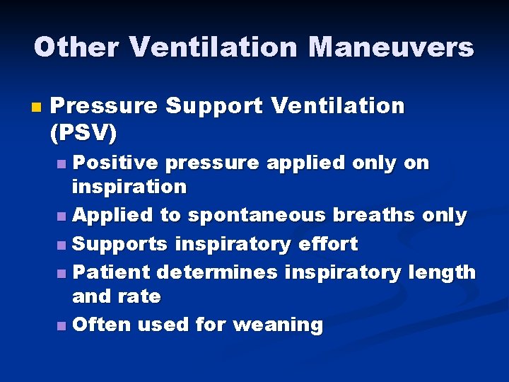Other Ventilation Maneuvers n Pressure Support Ventilation (PSV) Positive pressure applied only on inspiration