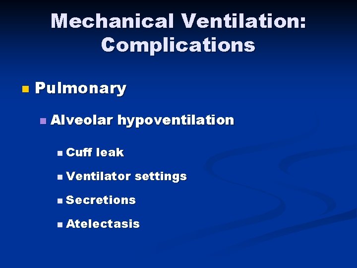 Mechanical Ventilation: Complications n Pulmonary n Alveolar hypoventilation n Cuff leak n Ventilator settings