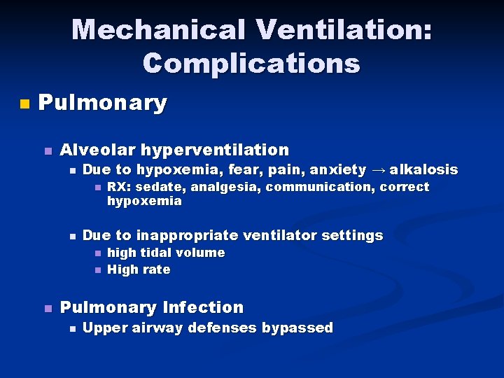 Mechanical Ventilation: Complications n Pulmonary n Alveolar hyperventilation n Due to hypoxemia, fear, pain,