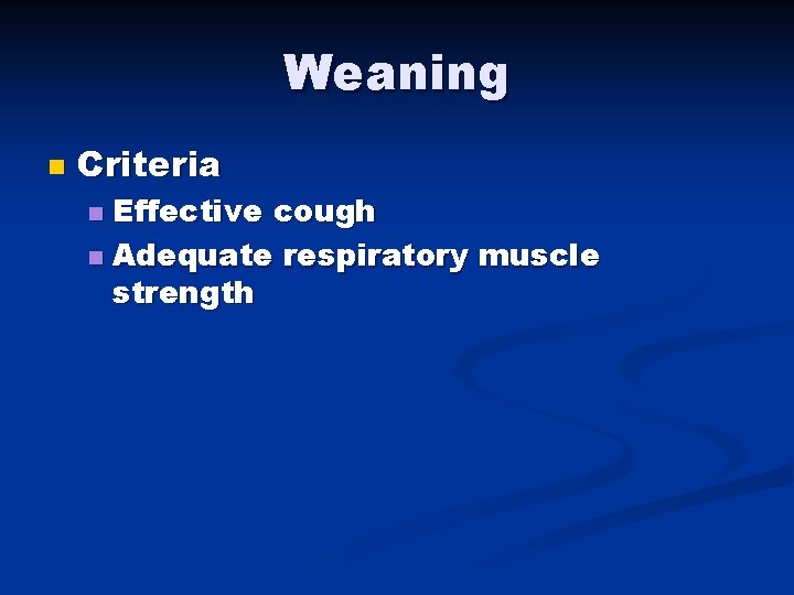 Weaning n Criteria Effective cough n Adequate respiratory muscle strength n 