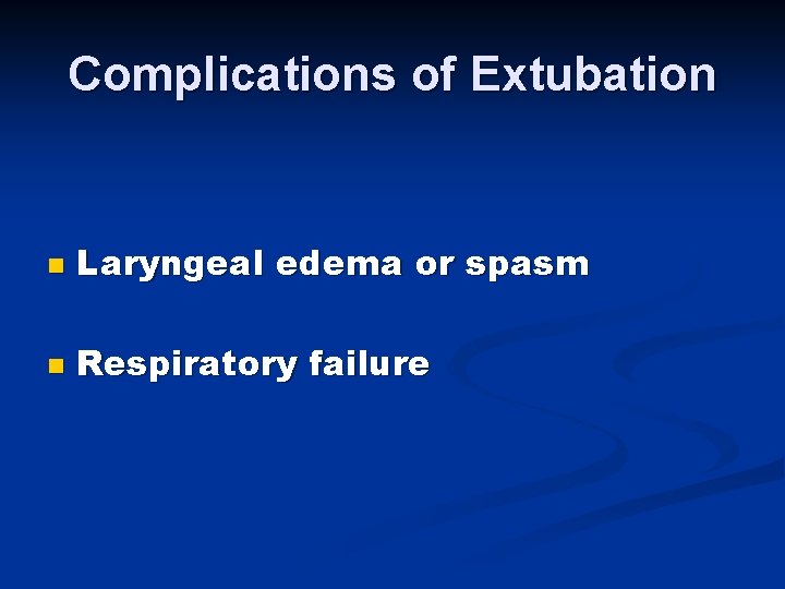 Complications of Extubation n Laryngeal edema or spasm n Respiratory failure 