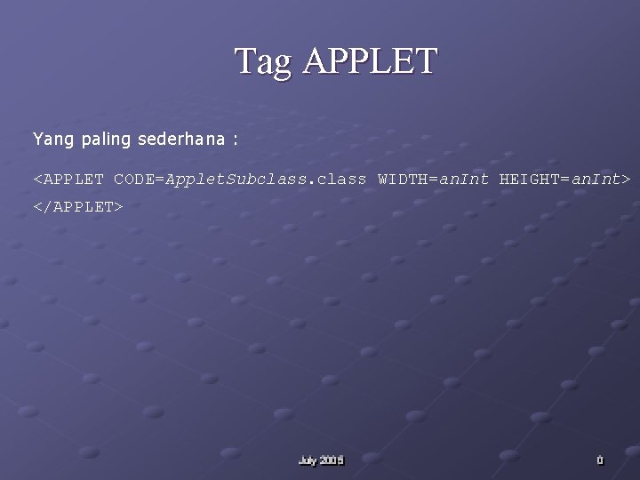 Tag APPLET Yang paling sederhana : <APPLET CODE=Applet. Subclass WIDTH=an. Int HEIGHT=an. Int> </APPLET>