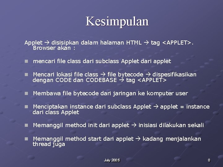 Kesimpulan Applet disisipkan dalam halaman HTML tag <APPLET>. Browser akan : n mencari file