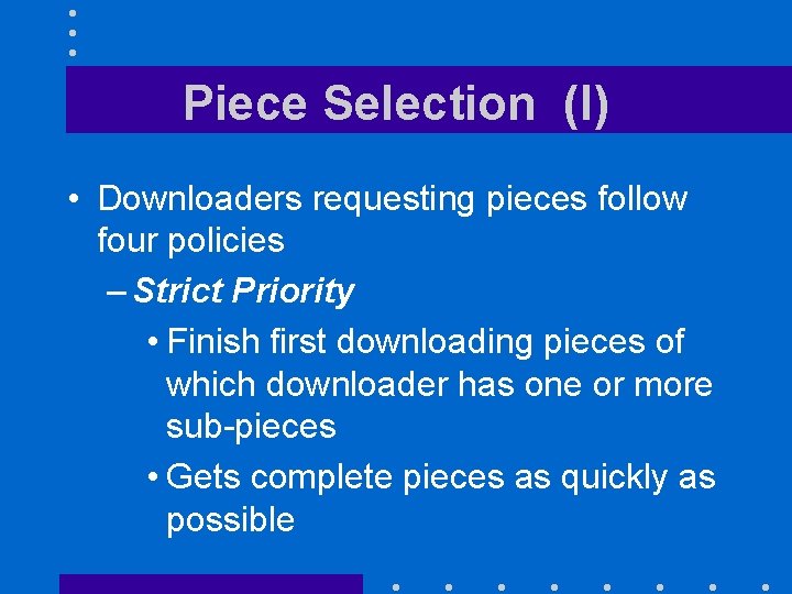 Piece Selection (I) • Downloaders requesting pieces follow four policies – Strict Priority •