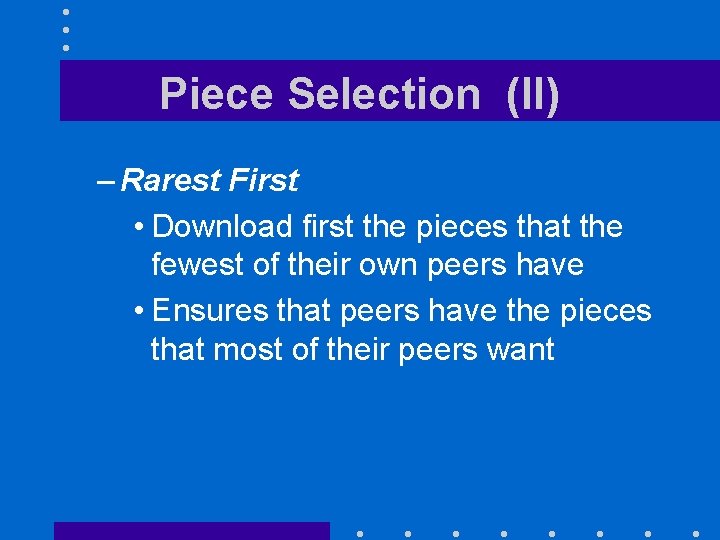 Piece Selection (II) – Rarest First • Download first the pieces that the fewest