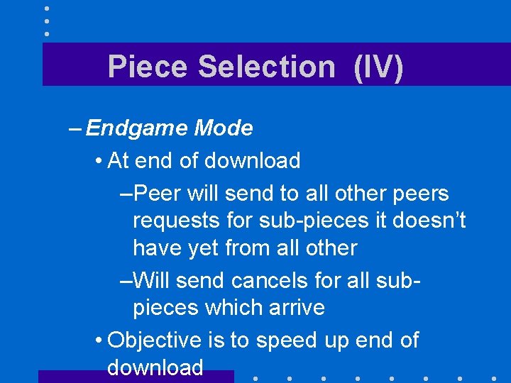 Piece Selection (IV) – Endgame Mode • At end of download –Peer will send
