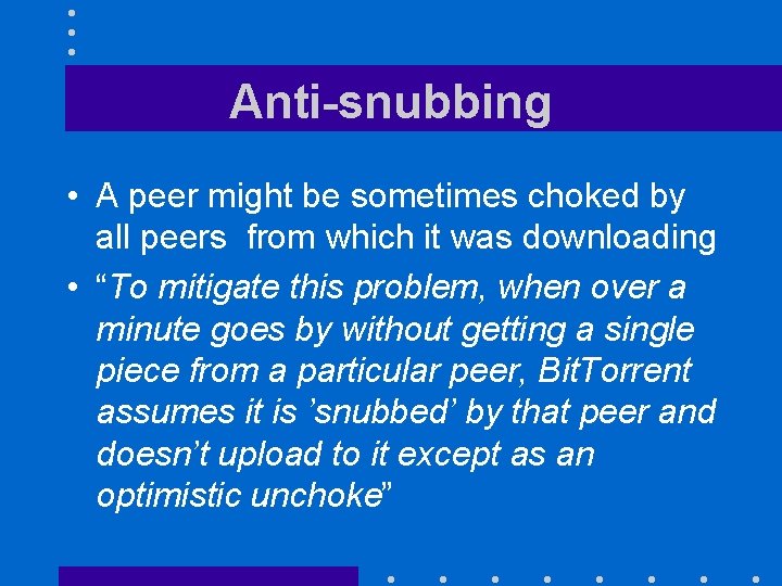 Anti-snubbing • A peer might be sometimes choked by all peers from which it