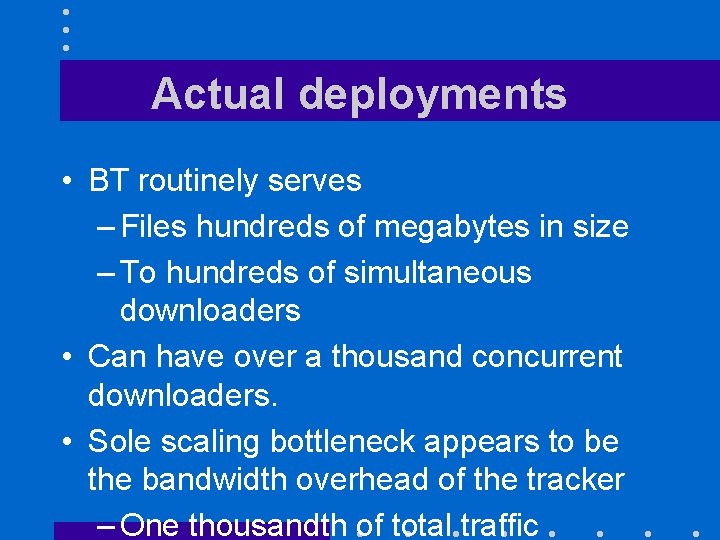 Actual deployments • BT routinely serves – Files hundreds of megabytes in size –