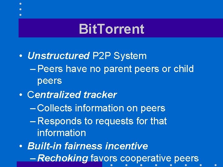 Bit. Torrent • Unstructured P 2 P System – Peers have no parent peers