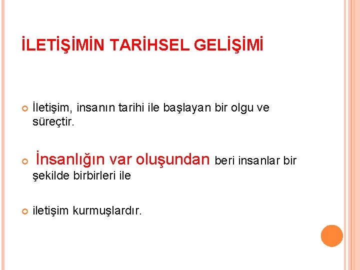 İLETİŞİMİN TARİHSEL GELİŞİMİ İletişim, insanın tarihi ile başlayan bir olgu ve süreçtir. İnsanlığın var