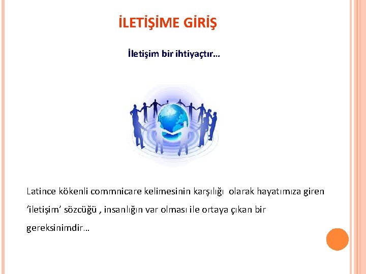 İLETİŞİME GİRİŞ İletişim bir ihtiyaçtır… Latince kökenli commnicare kelimesinin karşılığı olarak hayatımıza giren ‘iletişim’