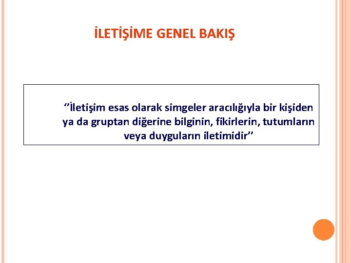 İLETİŞİME GENEL BAKIŞ ‘’İletişim esas olarak simgeler aracılığıyla bir kişiden ya da gruptan diğerine