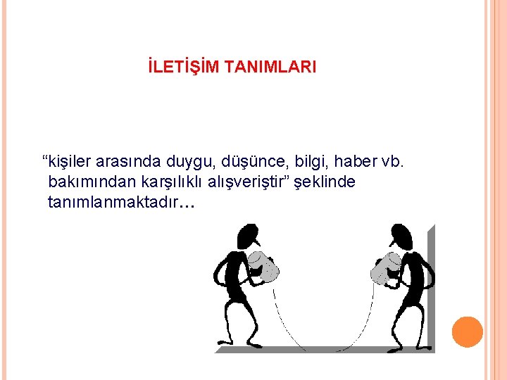 İLETİŞİM TANIMLARI “kişiler arasında duygu, düşünce, bilgi, haber vb. bakımından karşılıklı alışveriştir” şeklinde tanımlanmaktadır…