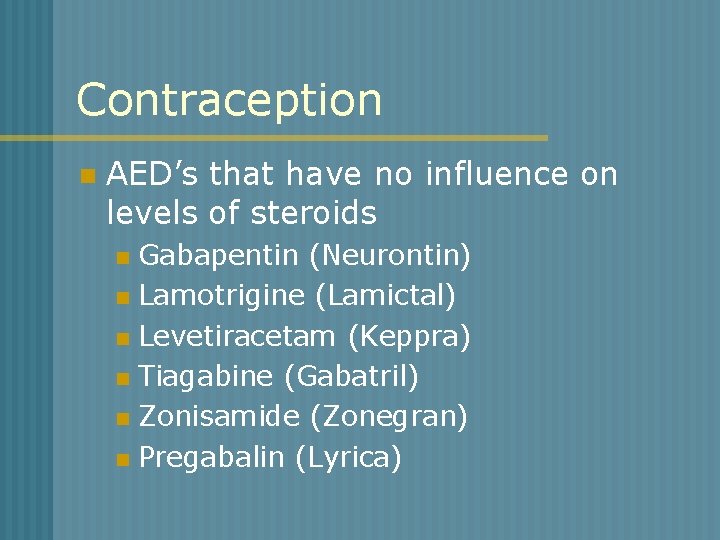 Contraception n AED’s that have no influence on levels of steroids Gabapentin (Neurontin) n