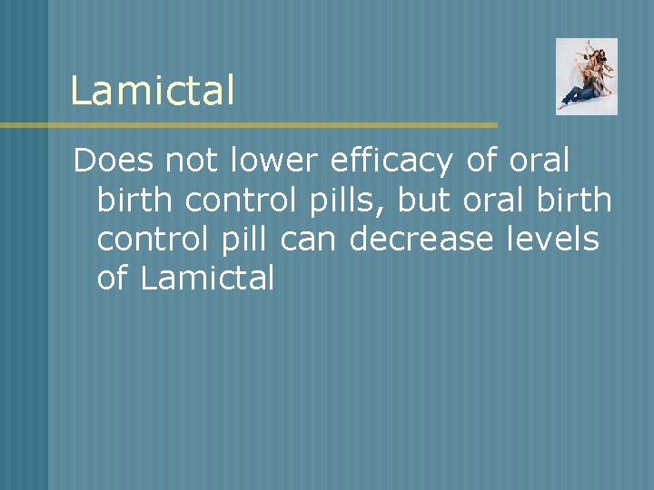 Lamictal Does not lower efficacy of oral birth control pills, but oral birth control