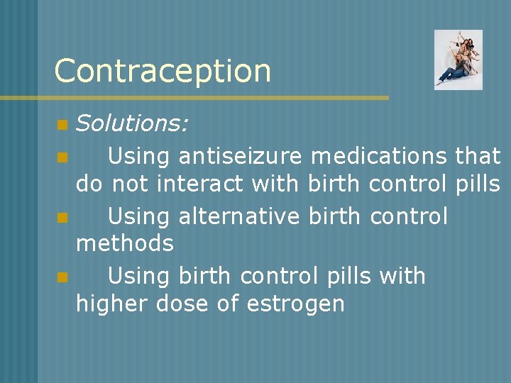 Contraception Solutions: n Using antiseizure medications that do not interact with birth control pills