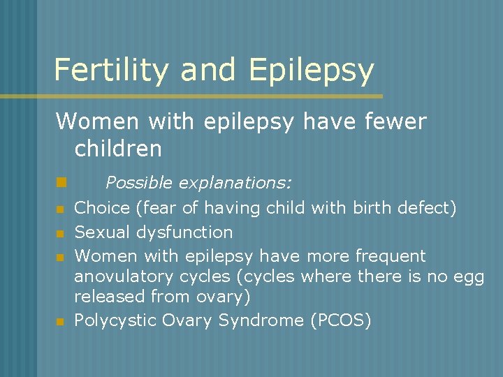 Fertility and Epilepsy Women with epilepsy have fewer children n n Possible explanations: Choice