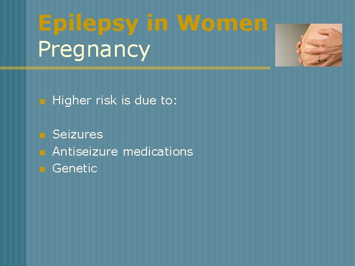 Epilepsy in Women Pregnancy n Higher risk is due to: n Seizures Antiseizure medications