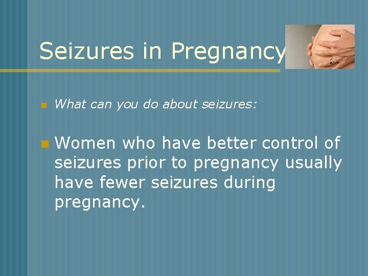 Seizures in Pregnancy n n What can you do about seizures: Women who have