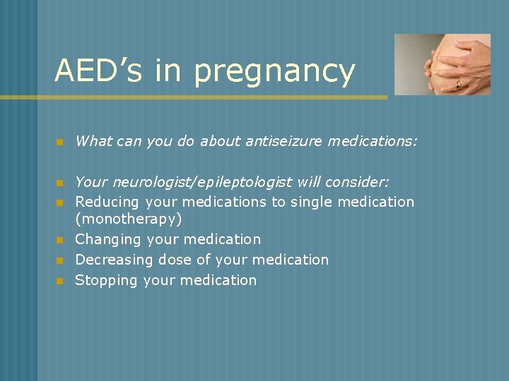 AED’s in pregnancy n What can you do about antiseizure medications: n Your neurologist/epileptologist