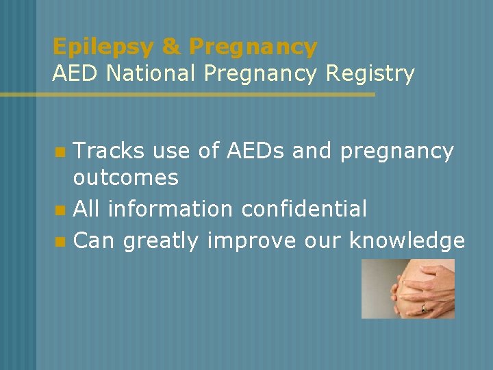 Epilepsy & Pregnancy AED National Pregnancy Registry Tracks use of AEDs and pregnancy outcomes