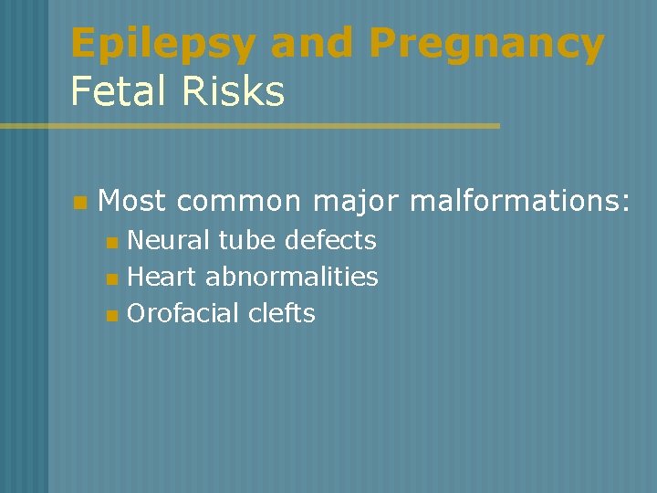 Epilepsy and Pregnancy Fetal Risks n Most common major malformations: Neural tube defects n