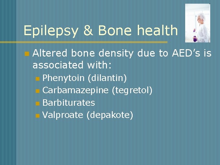 Epilepsy & Bone health n Altered bone density due to AED’s is associated with: