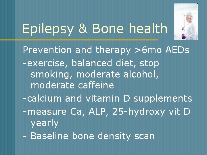 Epilepsy & Bone health Prevention and therapy >6 mo AEDs -exercise, balanced diet, stop