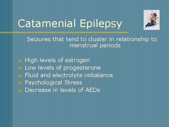 Catamenial Epilepsy Seizures that tend to cluster in relationship to menstrual periods n n