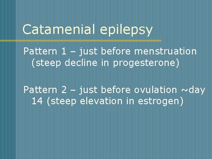 Catamenial epilepsy Pattern 1 – just before menstruation (steep decline in progesterone) Pattern 2
