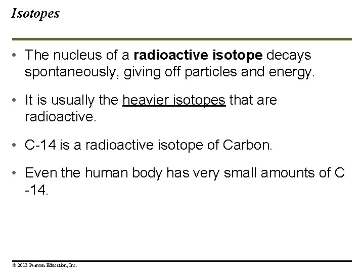Isotopes • The nucleus of a radioactive isotope decays spontaneously, giving off particles and