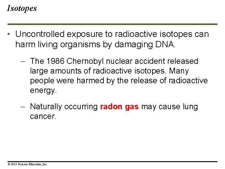 Isotopes • Uncontrolled exposure to radioactive isotopes can harm living organisms by damaging DNA.