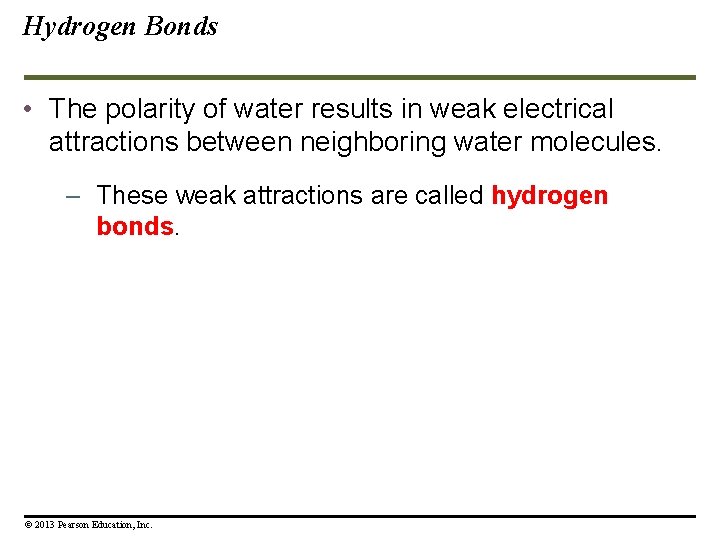 Hydrogen Bonds • The polarity of water results in weak electrical attractions between neighboring