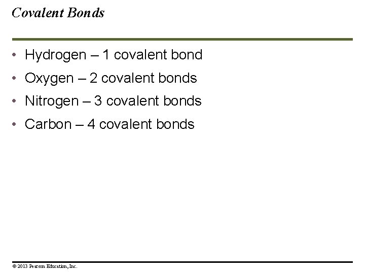 Covalent Bonds • Hydrogen – 1 covalent bond • Oxygen – 2 covalent bonds