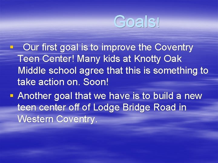 Goals! § Our first goal is to improve the Coventry Teen Center! Many kids