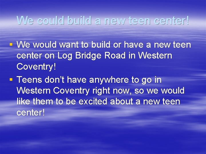 We could build a new teen center! § We would want to build or