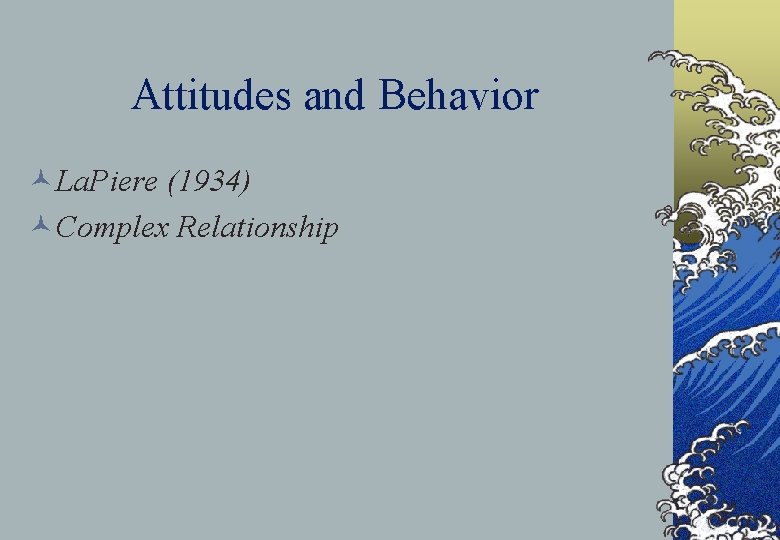 Attitudes and Behavior ©La. Piere (1934) ©Complex Relationship 