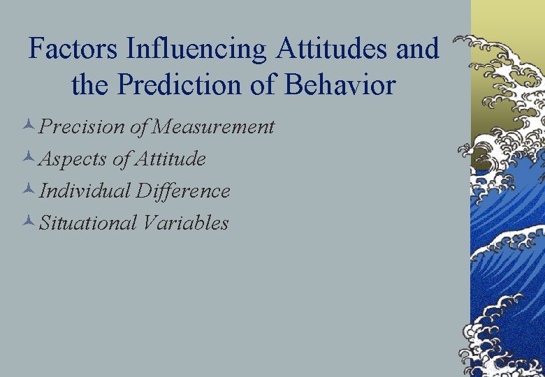 Factors Influencing Attitudes and the Prediction of Behavior ©Precision of Measurement ©Aspects of Attitude