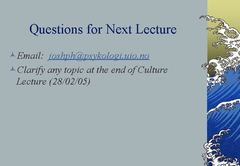 Questions for Next Lecture ©Email: joshph@psykologi. uio. no ©Clarify any topic at the end