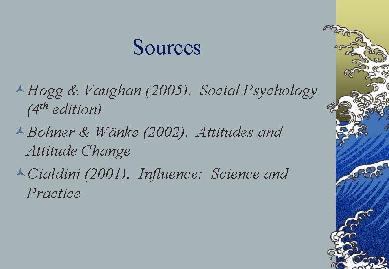 Sources ©Hogg & Vaughan (2005). Social Psychology (4 th edition) ©Bohner & Wänke (2002).