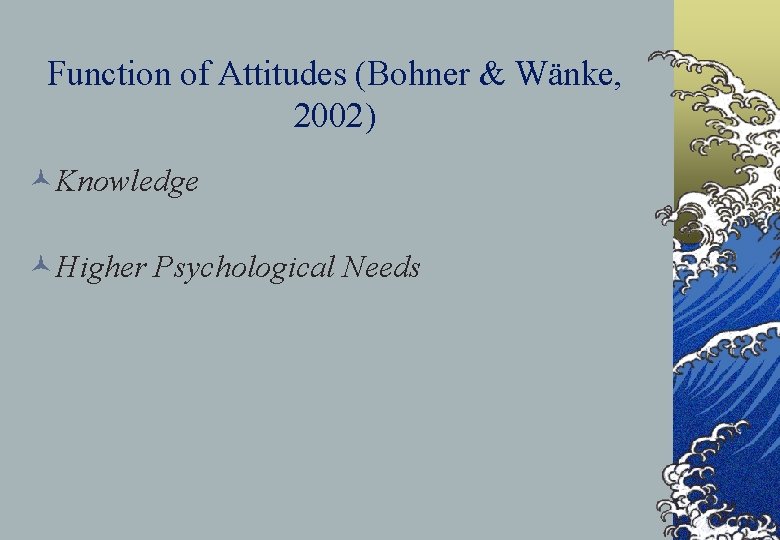 Function of Attitudes (Bohner & Wänke, 2002) ©Knowledge ©Higher Psychological Needs 