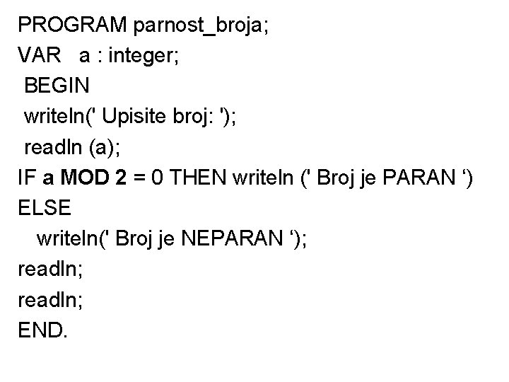 PROGRAM parnost_broja; VAR a : integer; BEGIN writeln(' Upisite broj: '); readln (a); IF