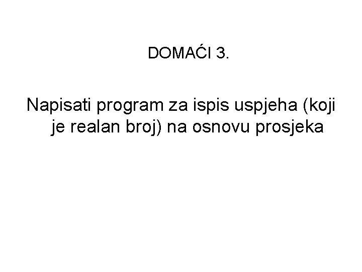 DOMAĆI 3. Napisati program za ispis uspjeha (koji je realan broj) na osnovu prosjeka