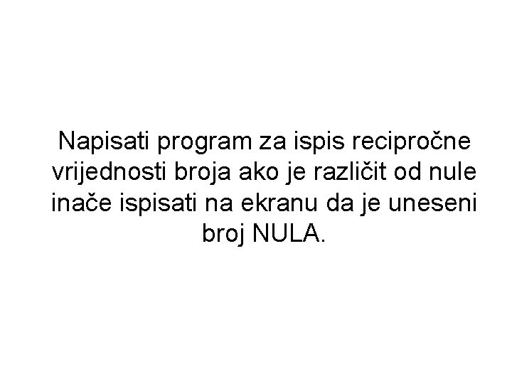 Napisati program za ispis recipročne vrijednosti broja ako je različit od nule inače ispisati