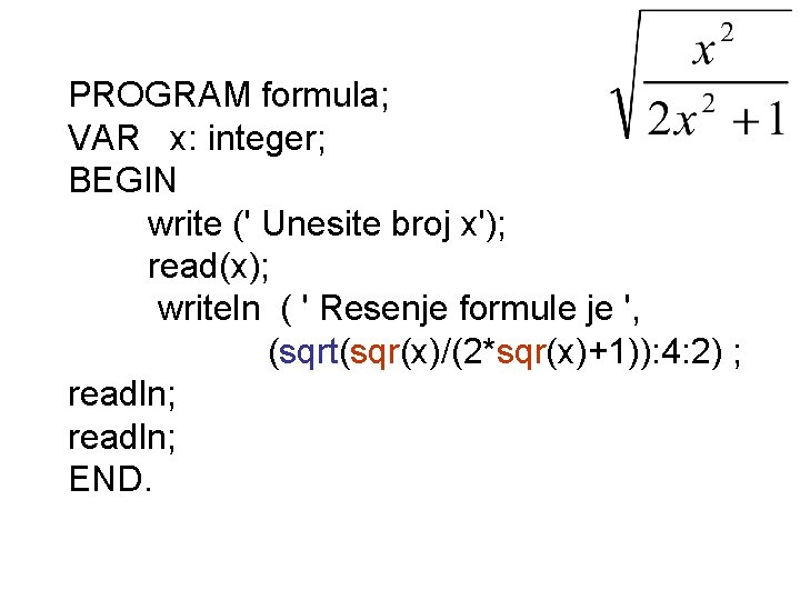 PROGRAM formula; VAR x: integer; BEGIN write (' Unesite broj x'); read(x); writeln (