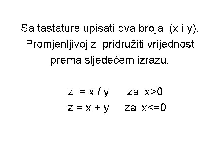 Sa tastature upisati dva broja (x i y). Promjenljivoj z pridružiti vrijednost prema sljedećem