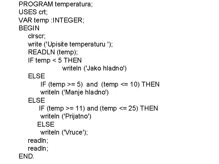 PROGRAM temperatura; USES crt; VAR temp : INTEGER; BEGIN clrscr; write ('Upisite temperaturu ');