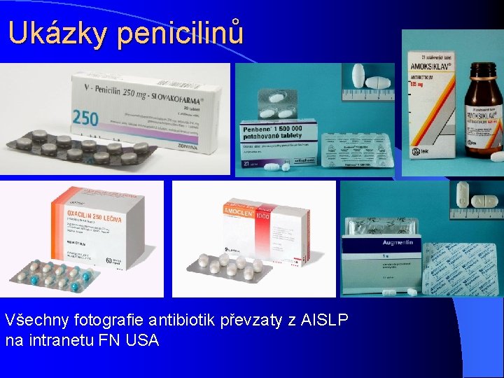 Ukázky penicilinů Všechny fotografie antibiotik převzaty z AISLP na intranetu FN USA 